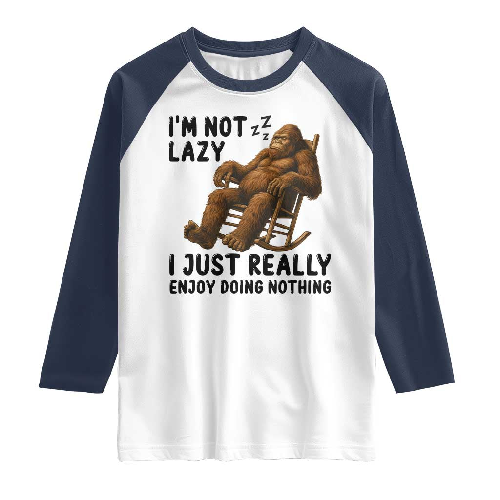 Funny Bigfoot Raglan Shirt I Am Not Lazy I Just Really Enjoy Doing Nothing - Wonder Print Shop