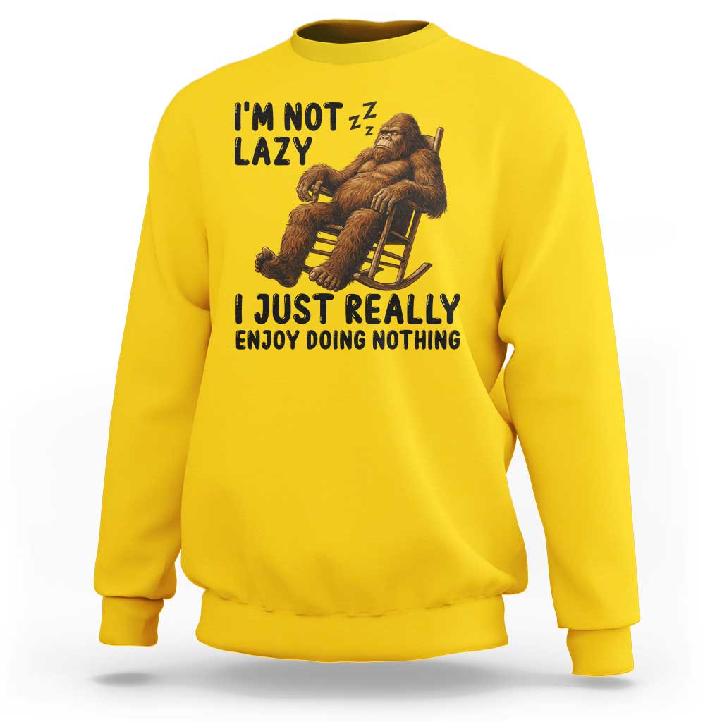 Funny Bigfoot Sweatshirt I Am Not Lazy I Just Really Enjoy Doing Nothing - Wonder Print Shop