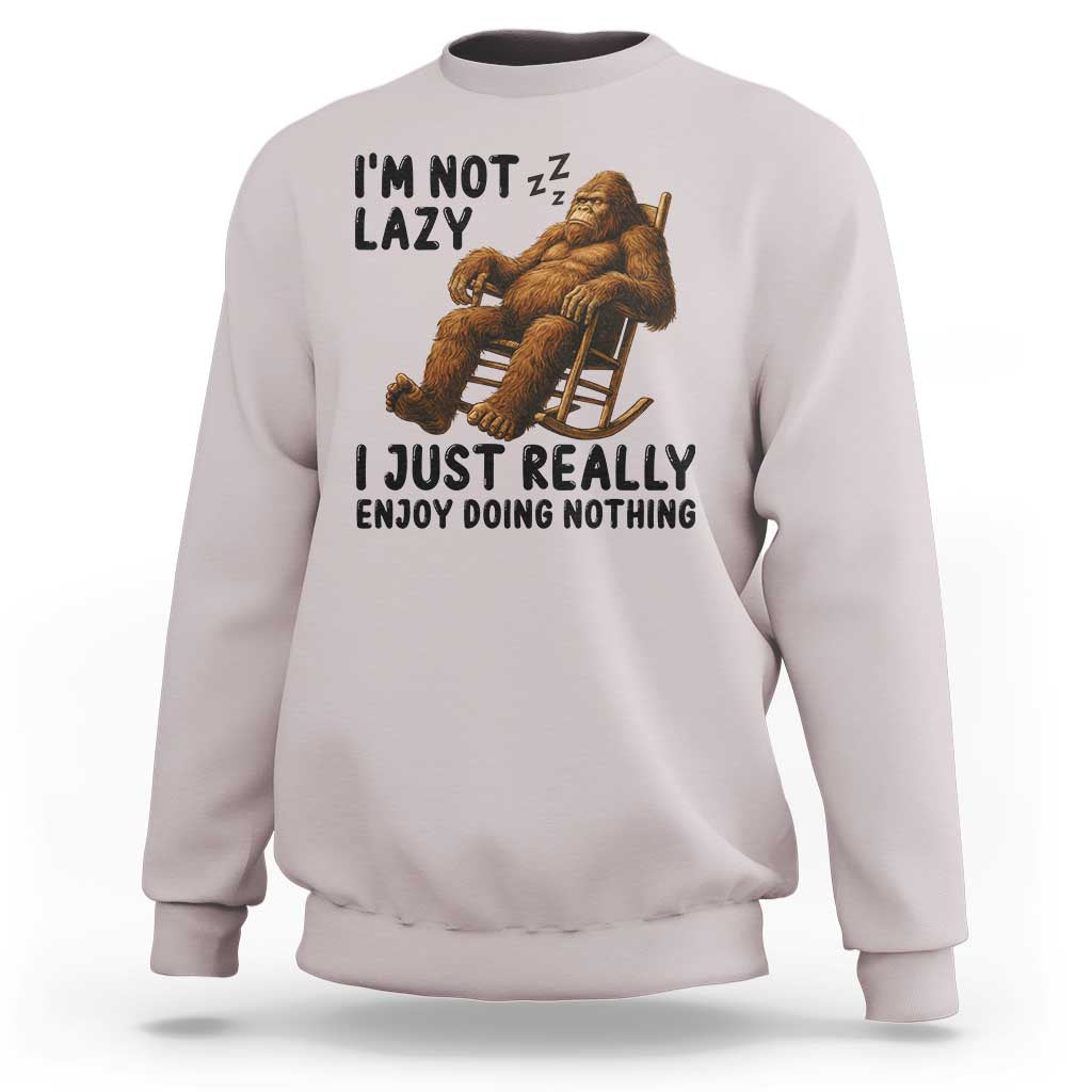 Funny Bigfoot Sweatshirt I Am Not Lazy I Just Really Enjoy Doing Nothing - Wonder Print Shop