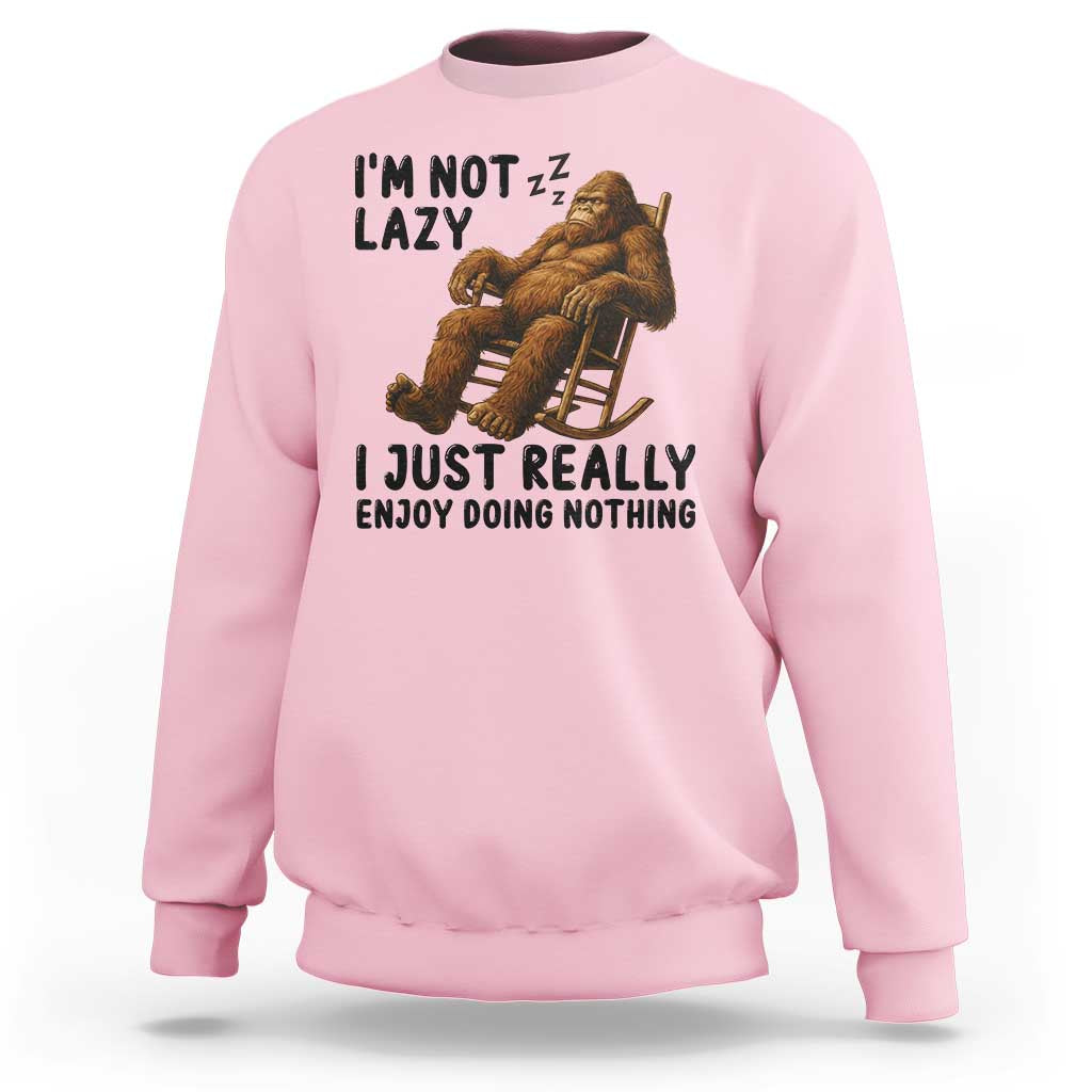 Funny Bigfoot Sweatshirt I Am Not Lazy I Just Really Enjoy Doing Nothing - Wonder Print Shop
