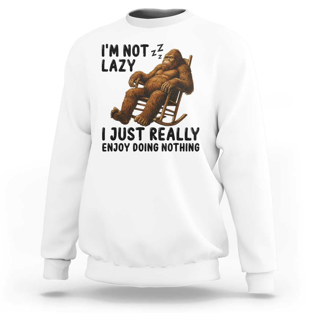 Funny Bigfoot Sweatshirt I Am Not Lazy I Just Really Enjoy Doing Nothing - Wonder Print Shop