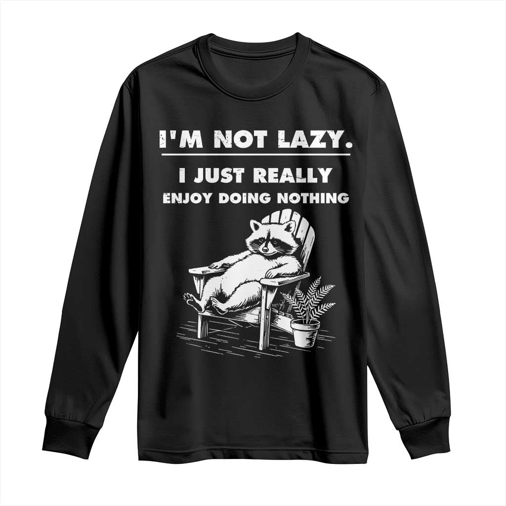 Lazy Raccoon Long Sleeve Shirt Funny I Am Not Lazy I Just Really Enjoy Doing Nothing - Wonder Print Shop