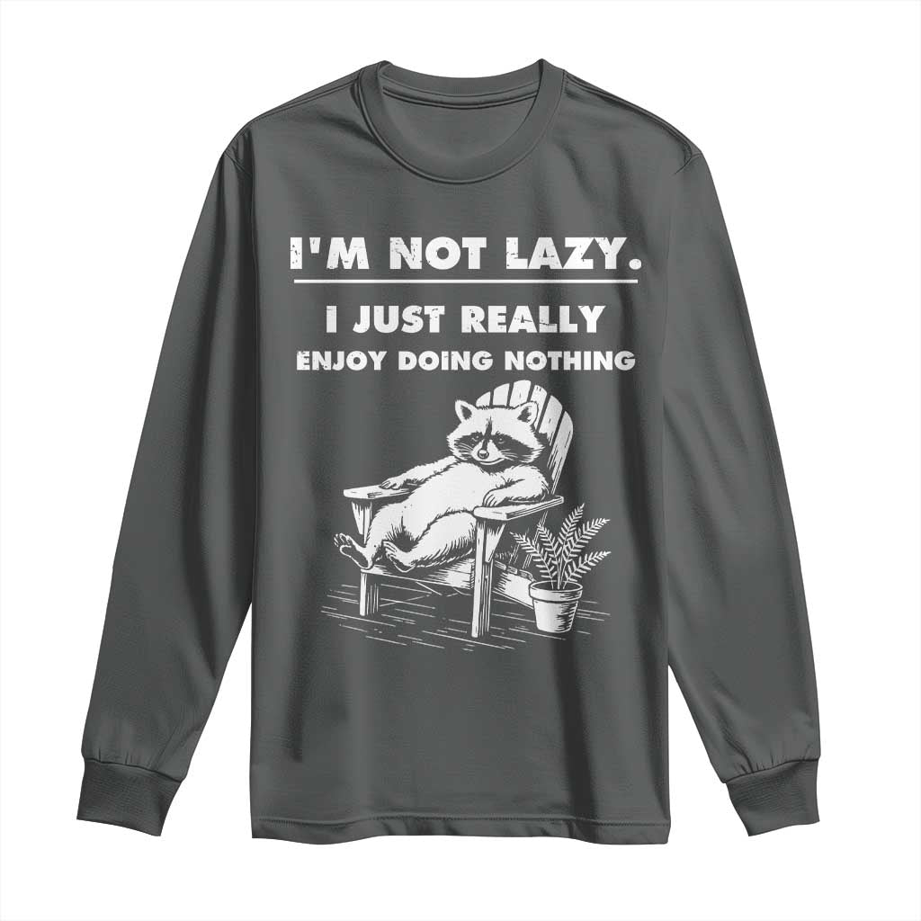 Lazy Raccoon Long Sleeve Shirt Funny I Am Not Lazy I Just Really Enjoy Doing Nothing - Wonder Print Shop