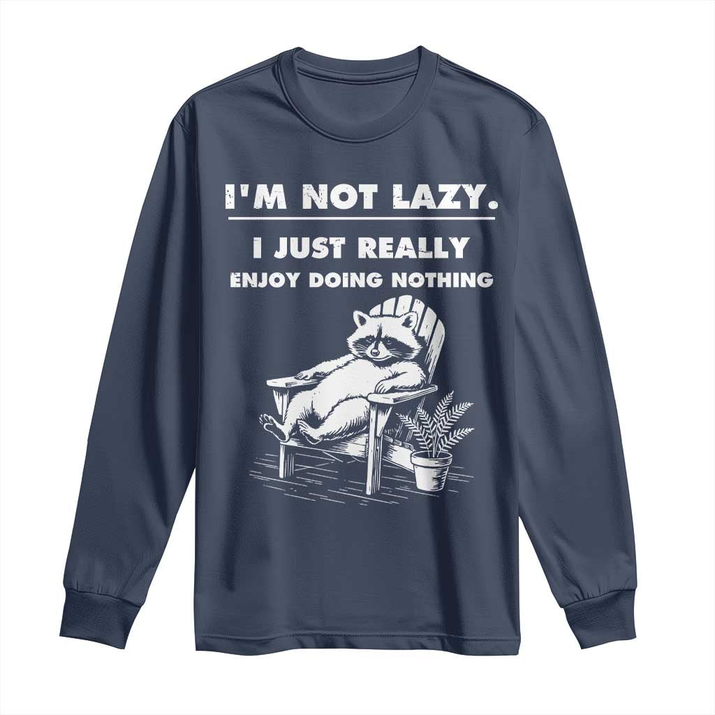 Lazy Raccoon Long Sleeve Shirt Funny I Am Not Lazy I Just Really Enjoy Doing Nothing - Wonder Print Shop