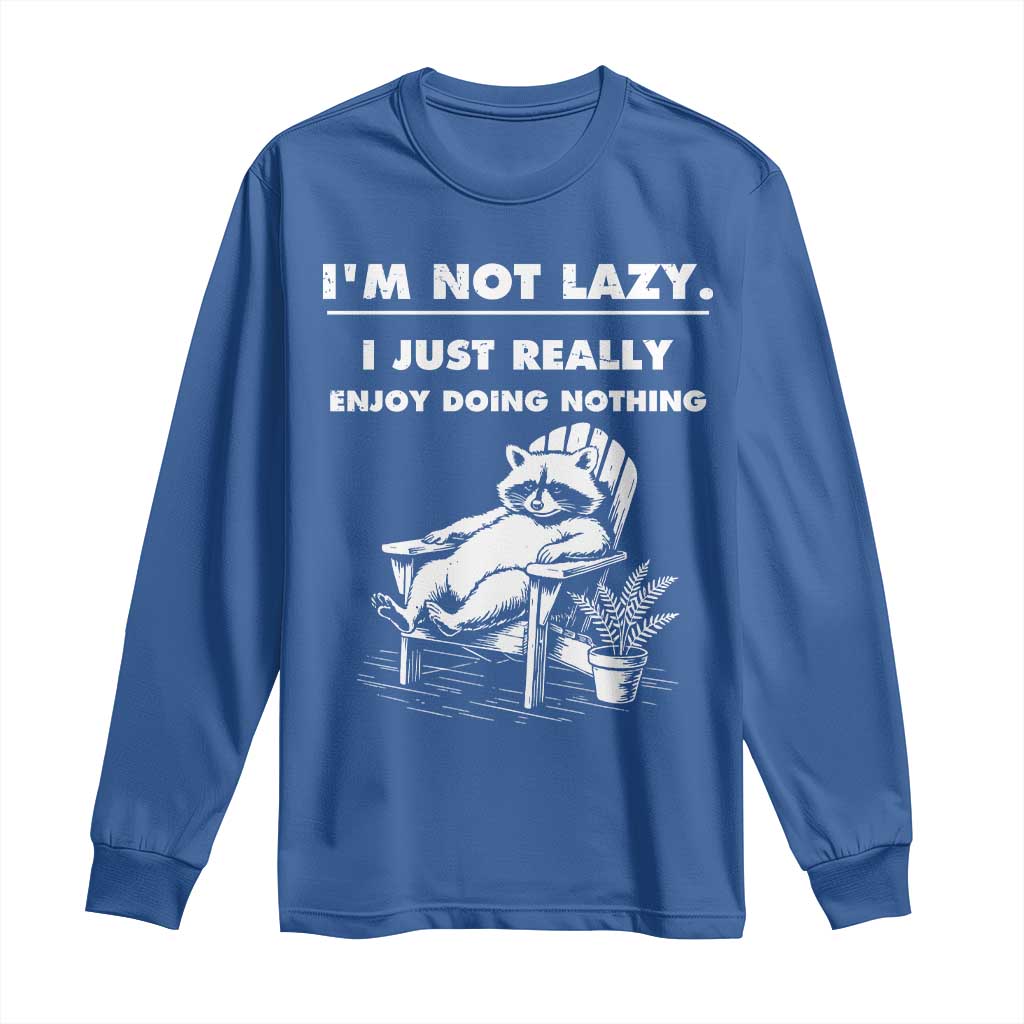 Lazy Raccoon Long Sleeve Shirt Funny I Am Not Lazy I Just Really Enjoy Doing Nothing - Wonder Print Shop