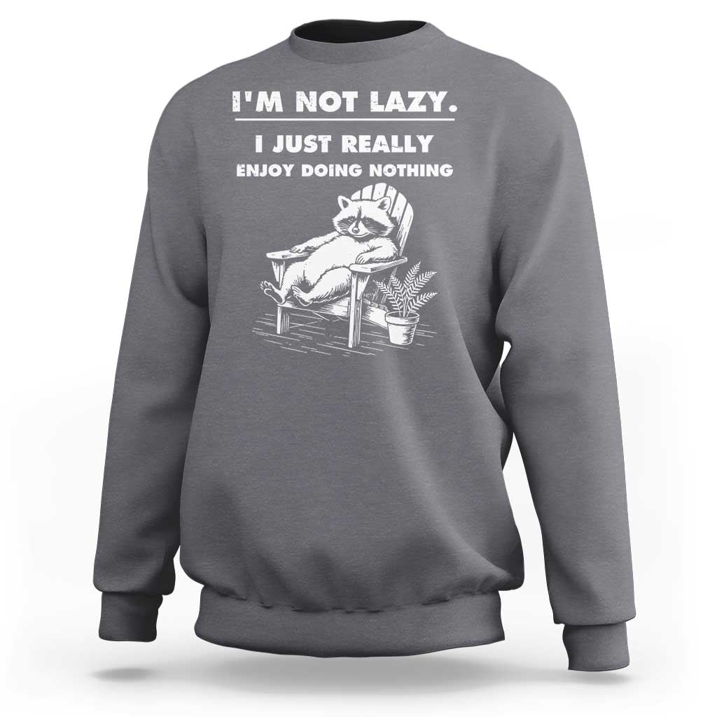 Lazy Raccoon Sweatshirt Funny I Am Not Lazy I Just Really Enjoy Doing Nothing - Wonder Print Shop