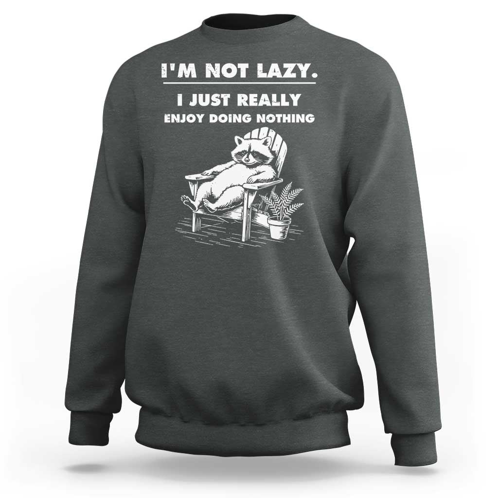 Lazy Raccoon Sweatshirt Funny I Am Not Lazy I Just Really Enjoy Doing Nothing - Wonder Print Shop