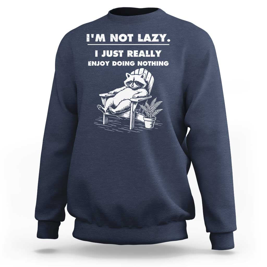Lazy Raccoon Sweatshirt Funny I Am Not Lazy I Just Really Enjoy Doing Nothing - Wonder Print Shop