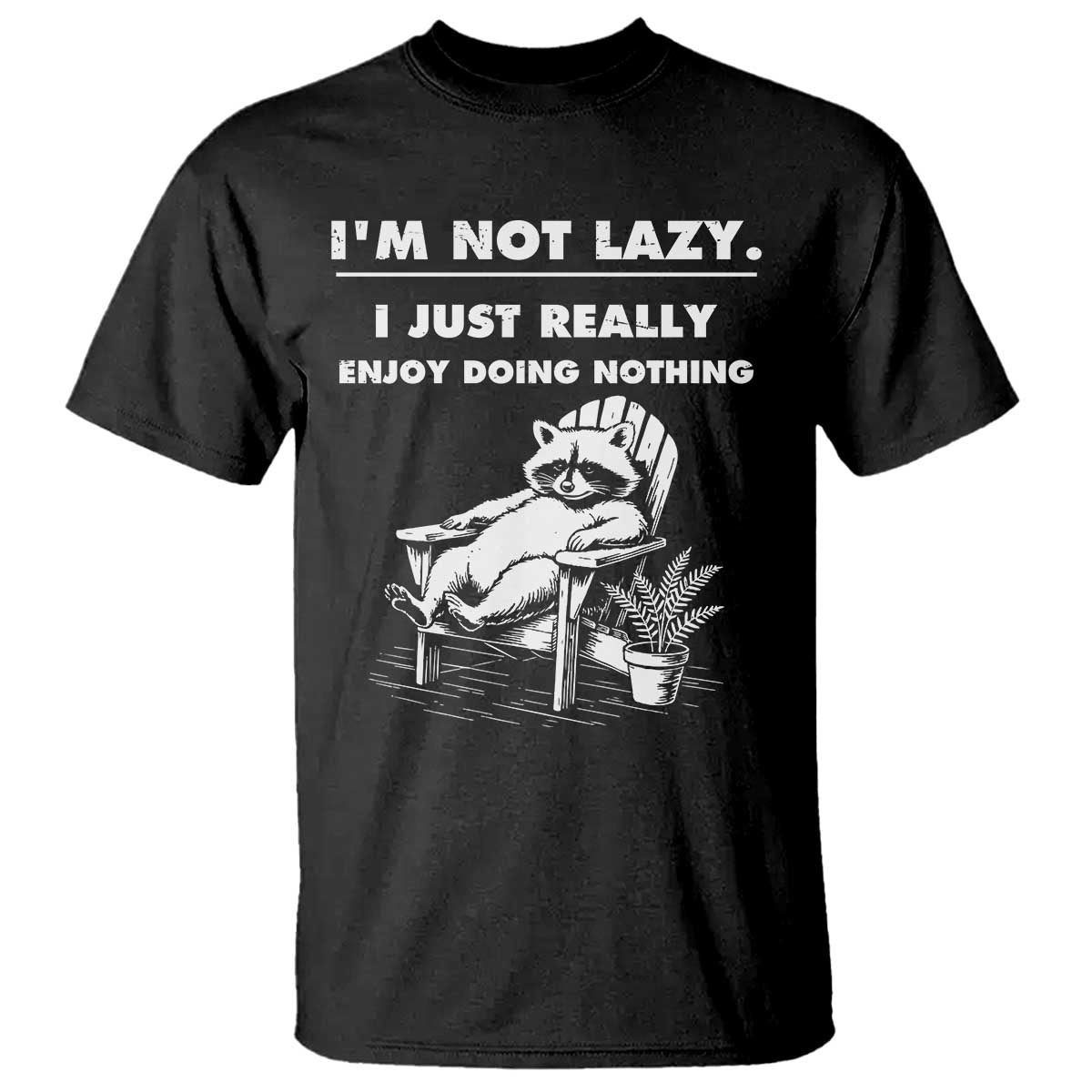 Lazy Raccoon T Shirt Funny I Am Not Lazy I Just Really Enjoy Doing Nothing - Wonder Print Shop