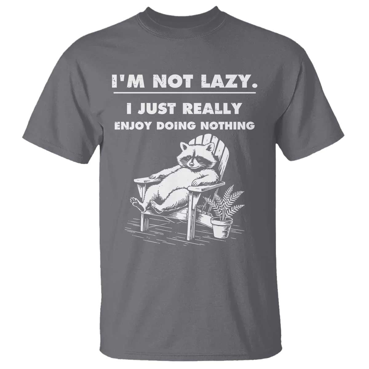 Lazy Raccoon T Shirt Funny I Am Not Lazy I Just Really Enjoy Doing Nothing - Wonder Print Shop
