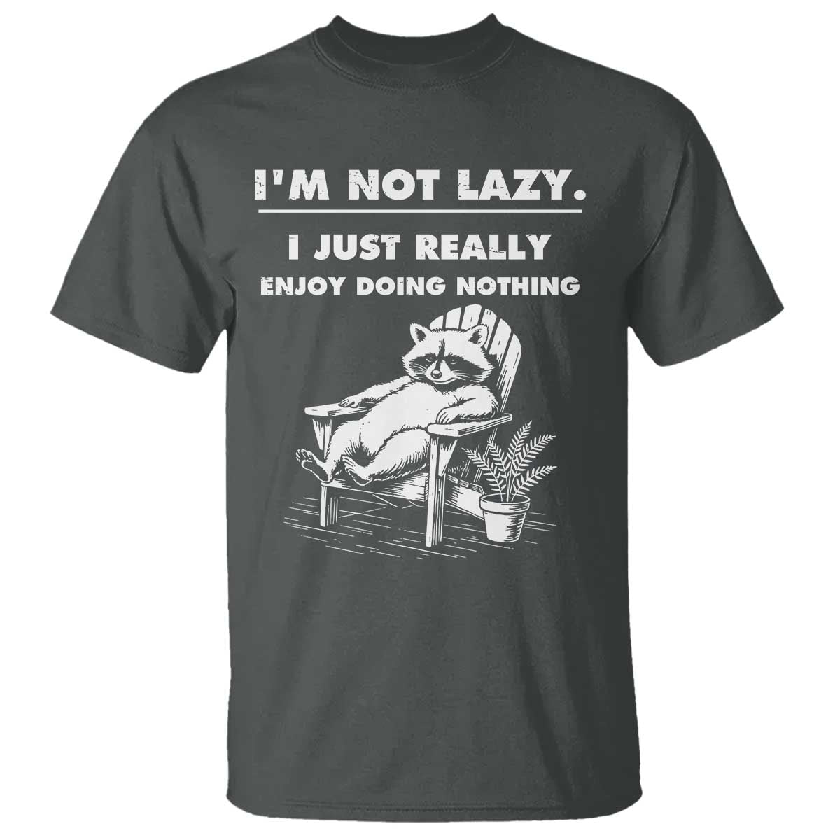 Lazy Raccoon T Shirt Funny I Am Not Lazy I Just Really Enjoy Doing Nothing - Wonder Print Shop