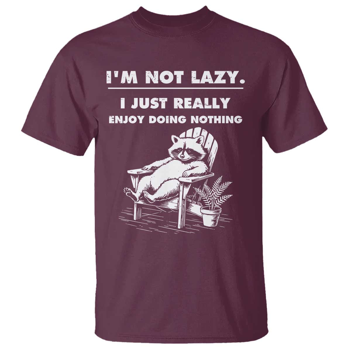 Lazy Raccoon T Shirt Funny I Am Not Lazy I Just Really Enjoy Doing Nothing - Wonder Print Shop