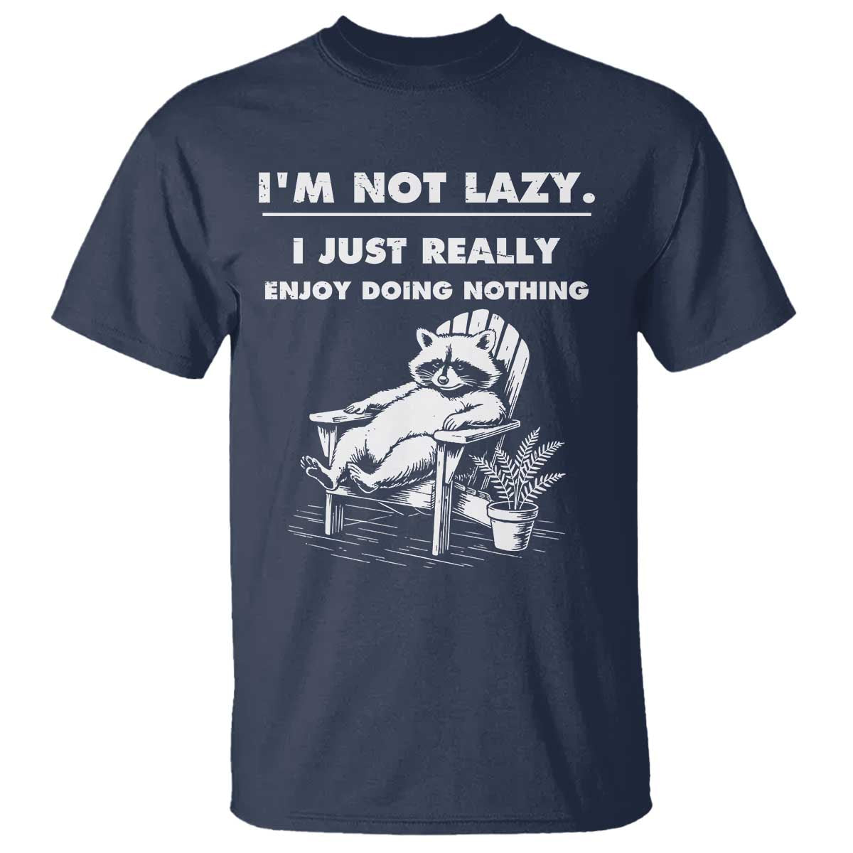 Lazy Raccoon T Shirt Funny I Am Not Lazy I Just Really Enjoy Doing Nothing - Wonder Print Shop