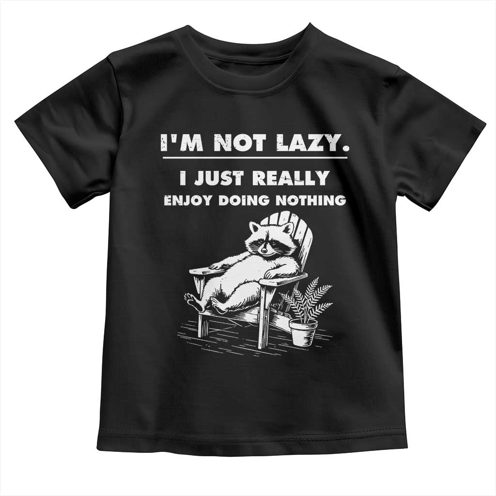 Lazy Raccoon Toddler T Shirt Funny I Am Not Lazy I Just Really Enjoy Doing Nothing - Wonder Print Shop