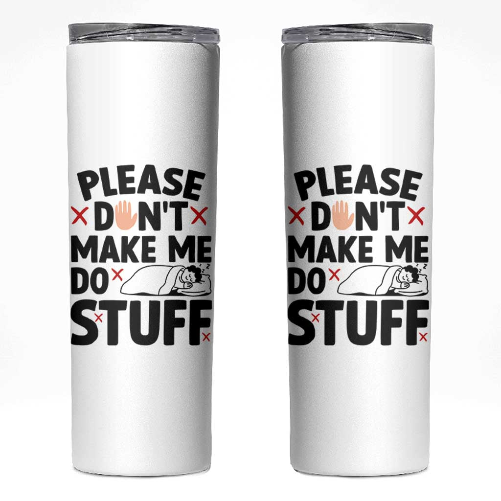 Please Do Not Make Me Do Stuff Skinny Tumbler Funny Lazy Girl
