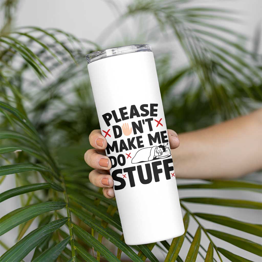 Please Do Not Make Me Do Stuff Skinny Tumbler Funny Lazy Girl