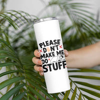 Please Do Not Make Me Do Stuff Skinny Tumbler Funny Lazy Girl