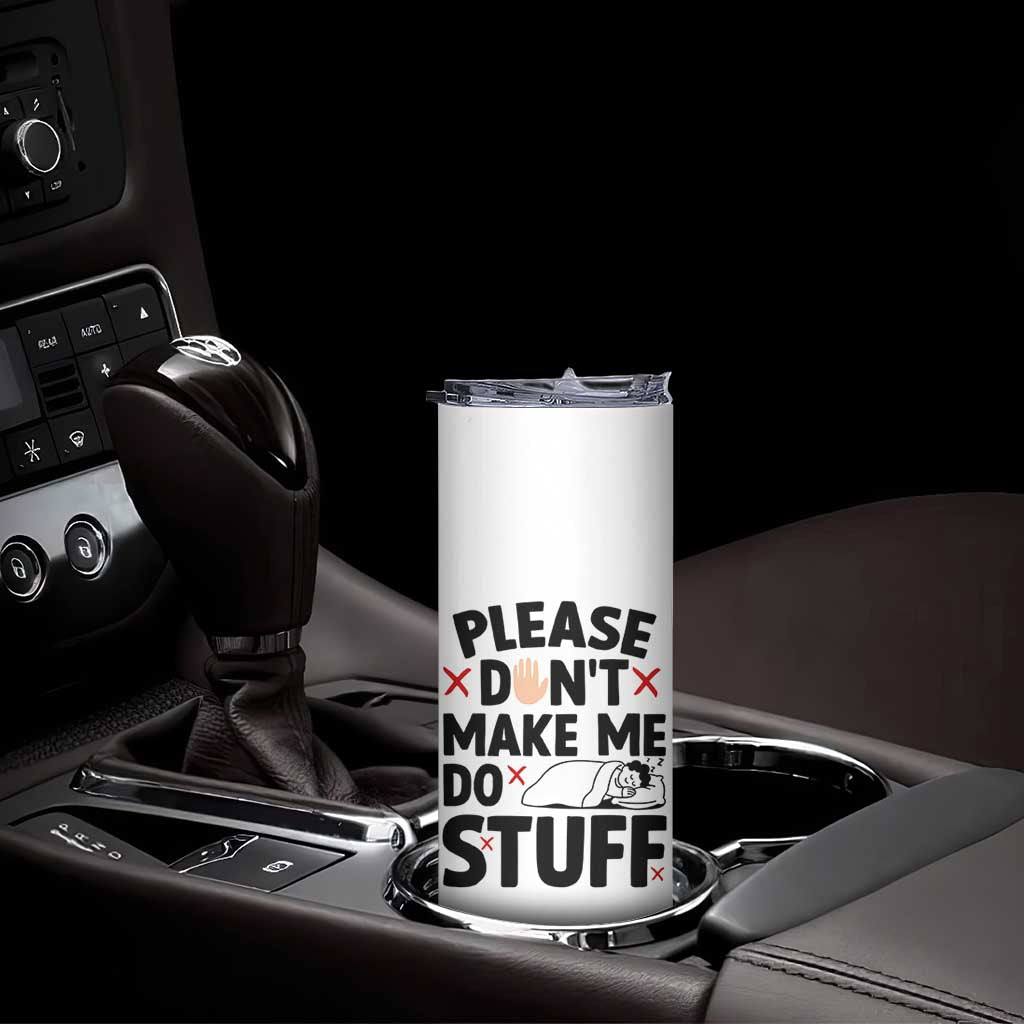Please Do Not Make Me Do Stuff Skinny Tumbler Funny Lazy Girl