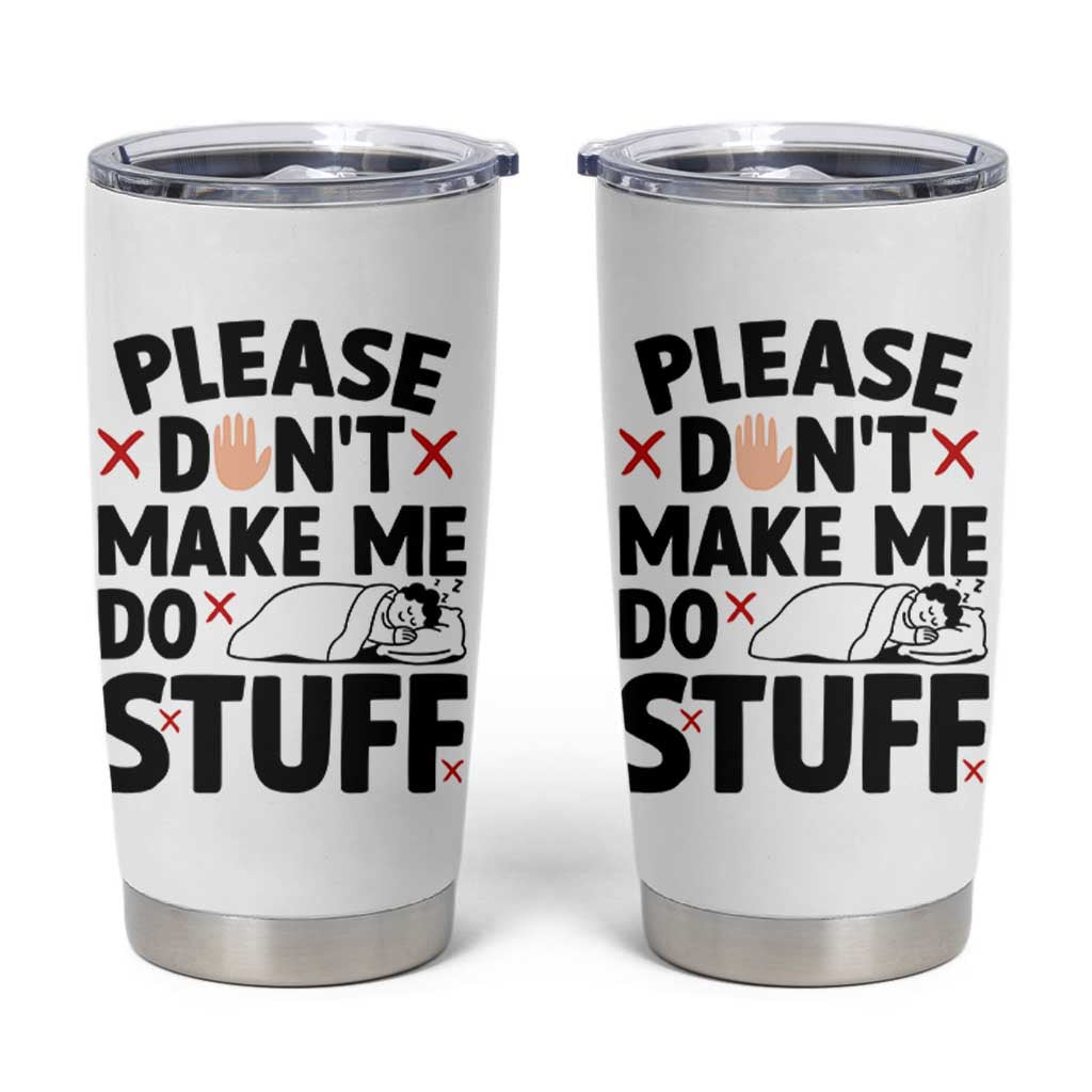 Please Do Not Make Me Do Stuff Tumbler Cup Funny Lazy Girl
