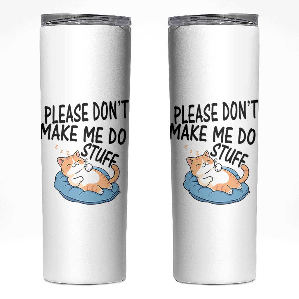 Funny Cat Lover Skinny Tumbler Please Do Not Make Me Do Stuff