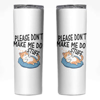 Funny Cat Lover Skinny Tumbler Please Do Not Make Me Do Stuff