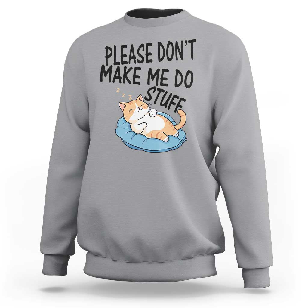 Funny Cat Lover Sweatshirt Please Do Not Make Me Do Stuff - Wonder Print Shop