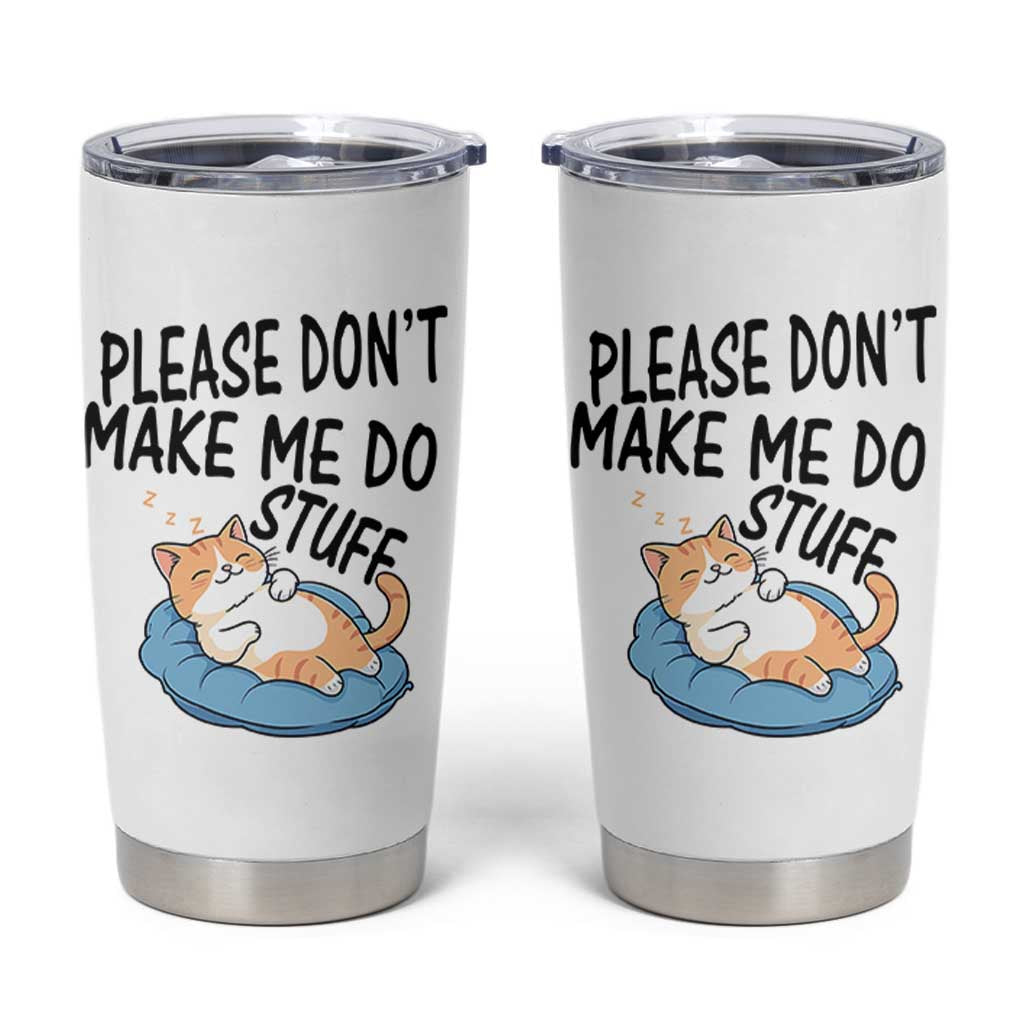 Funny Cat Lover Tumbler Cup Please Do Not Make Me Do Stuff