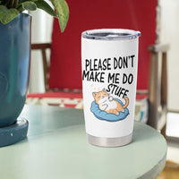 Funny Cat Lover Tumbler Cup Please Do Not Make Me Do Stuff