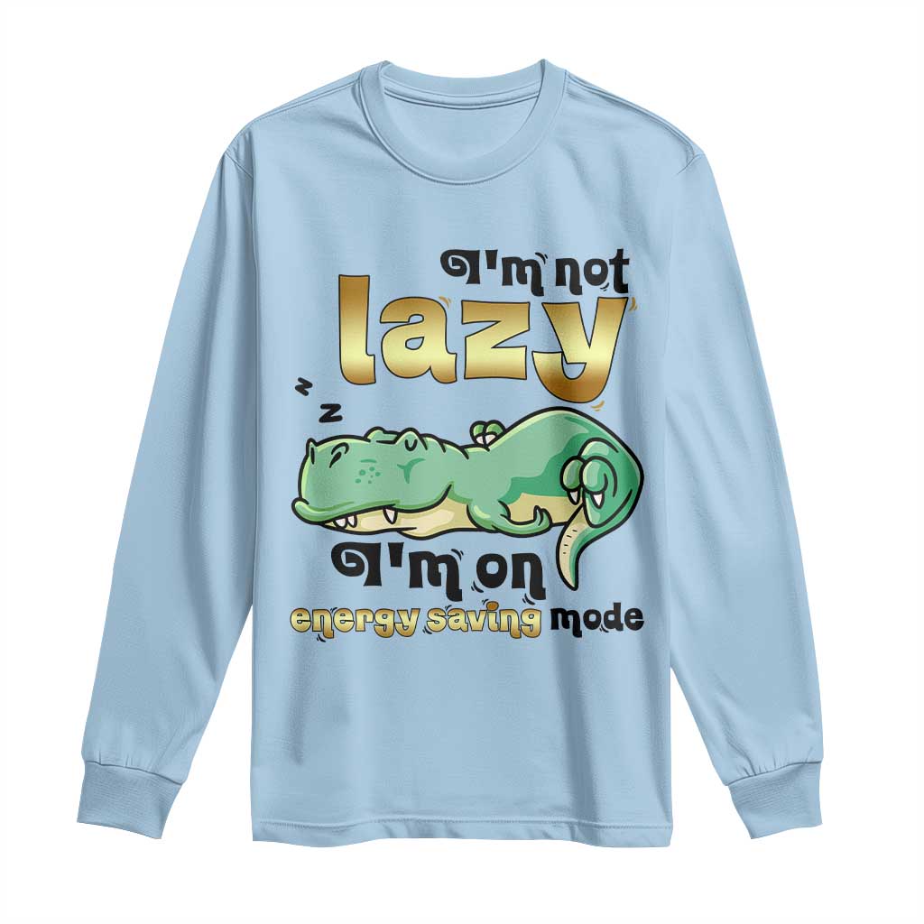Funny Dinosaur Lover Long Sleeve Shirt I Am Not Lazy I Am On Energy Saving Mode - Wonder Print Shop