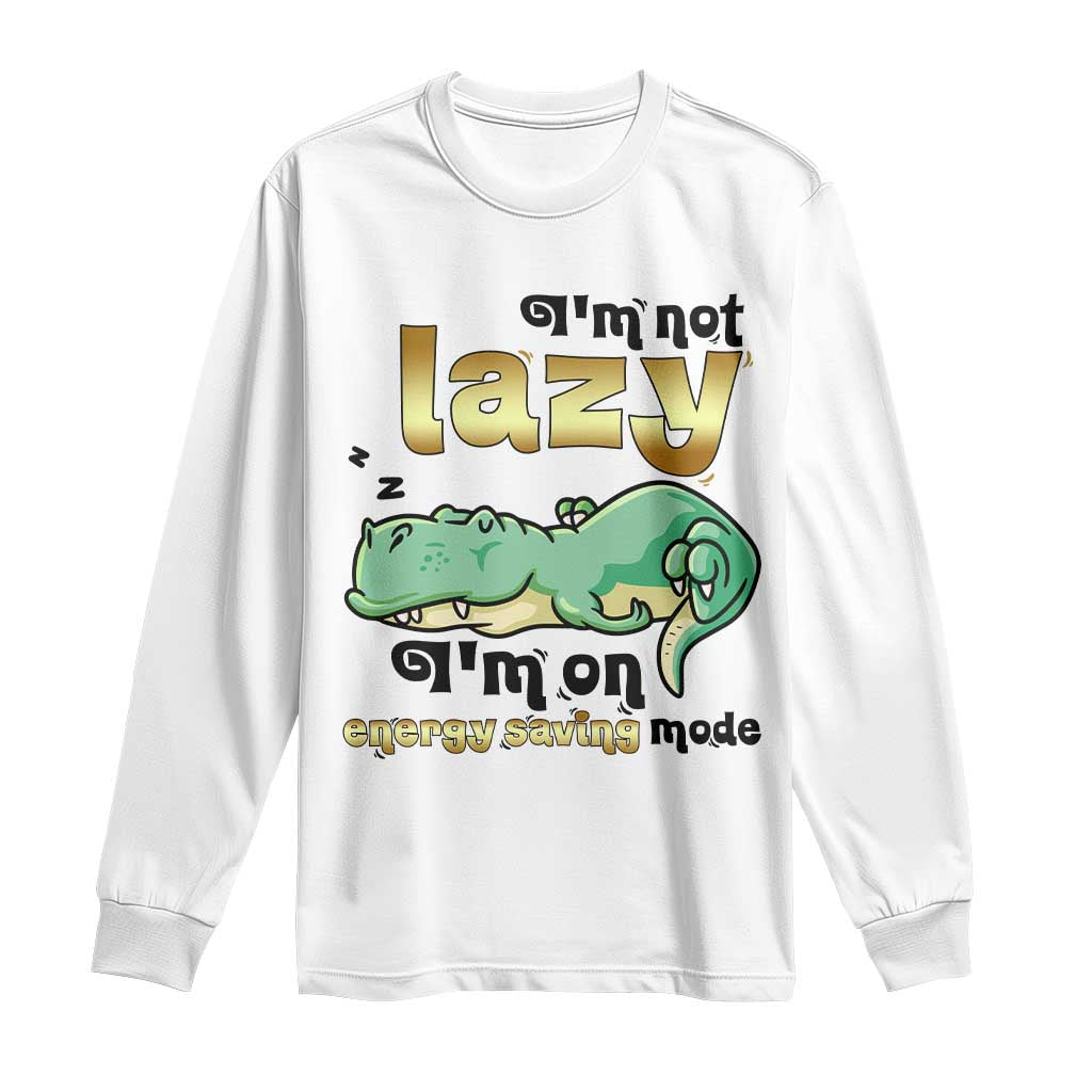 Funny Dinosaur Lover Long Sleeve Shirt I Am Not Lazy I Am On Energy Saving Mode - Wonder Print Shop