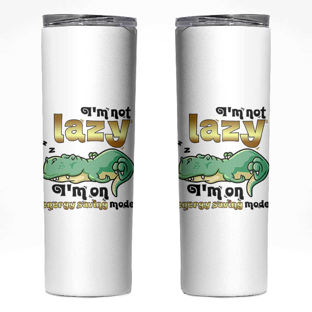Funny Dinosaur Lover Skinny Tumbler I Am Not Lazy I Am On Energy Saving Mode