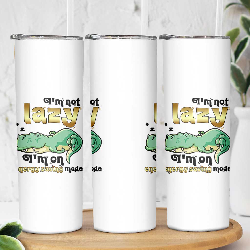 Funny Dinosaur Lover Skinny Tumbler I Am Not Lazy I Am On Energy Saving Mode