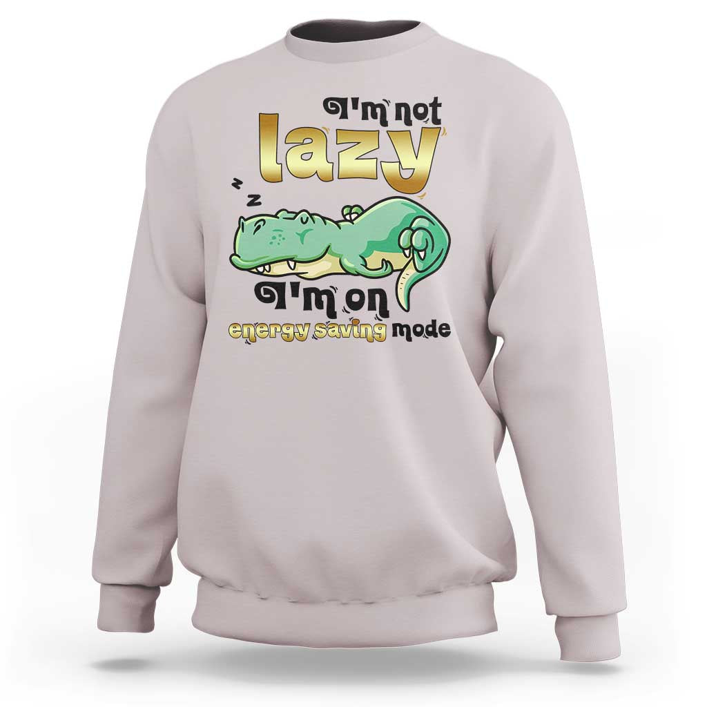 Funny Dinosaur Lover Sweatshirt I Am Not Lazy I Am On Energy Saving Mode - Wonder Print Shop