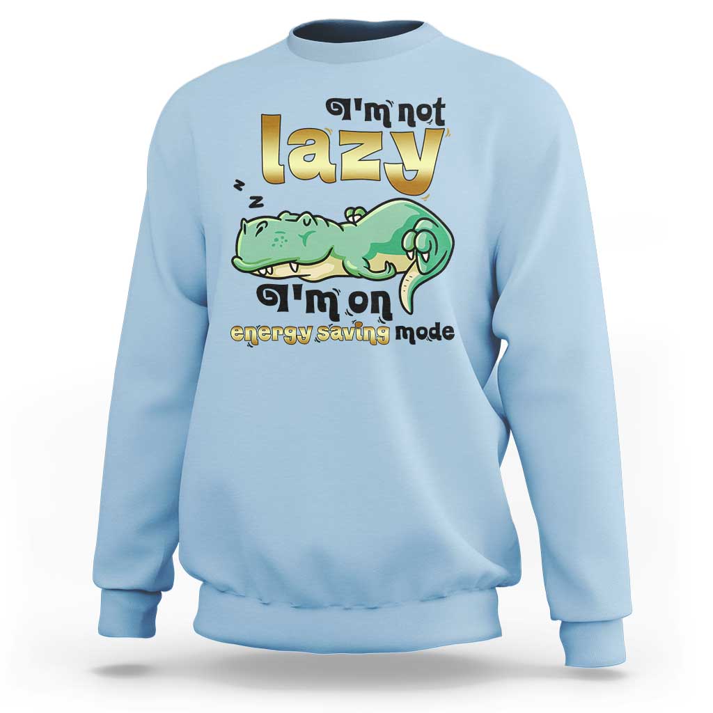 Funny Dinosaur Lover Sweatshirt I Am Not Lazy I Am On Energy Saving Mode - Wonder Print Shop