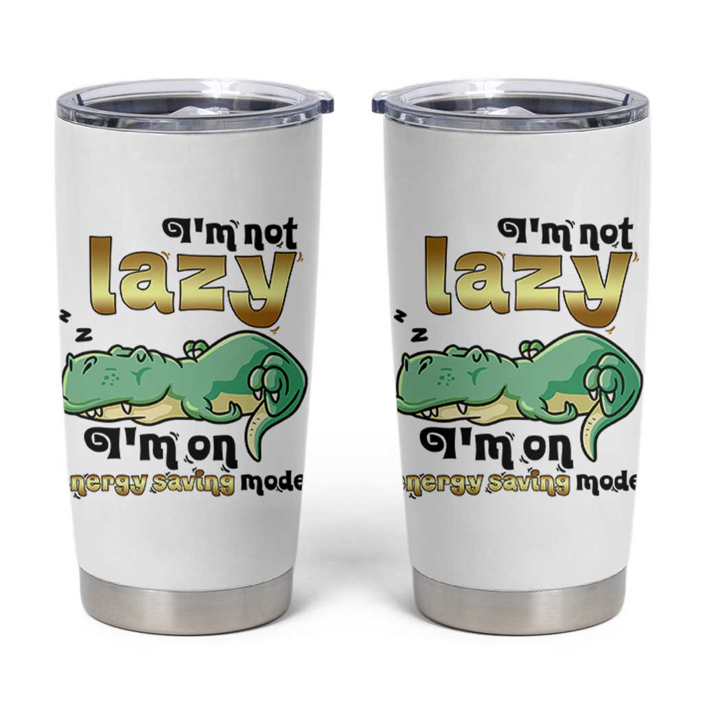 Funny Dinosaur Lover Tumbler Cup I Am Not Lazy I Am On Energy Saving Mode
