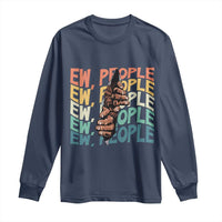 Ew People Hater Long Sleeve Shirt Funny Bigfoot Sarcastic Quote - Wonder Print Shop
