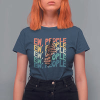 Ew People Hater T Shirt For Women Funny Bigfoot Sarcastic Quote - Wonder Print Shop