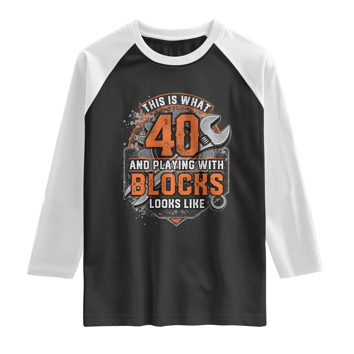 Funny 40th Birthday Mechanic Raglan Shirt This Is What 40 And Playing With Blocks Looks Like
