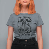 Funny Christian Elijah Faith T Shirt For Women Try Calling Louder 850 BC Bible Graphic