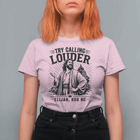 Funny Christian Elijah Faith T Shirt For Women Try Calling Louder 850 BC Bible Graphic