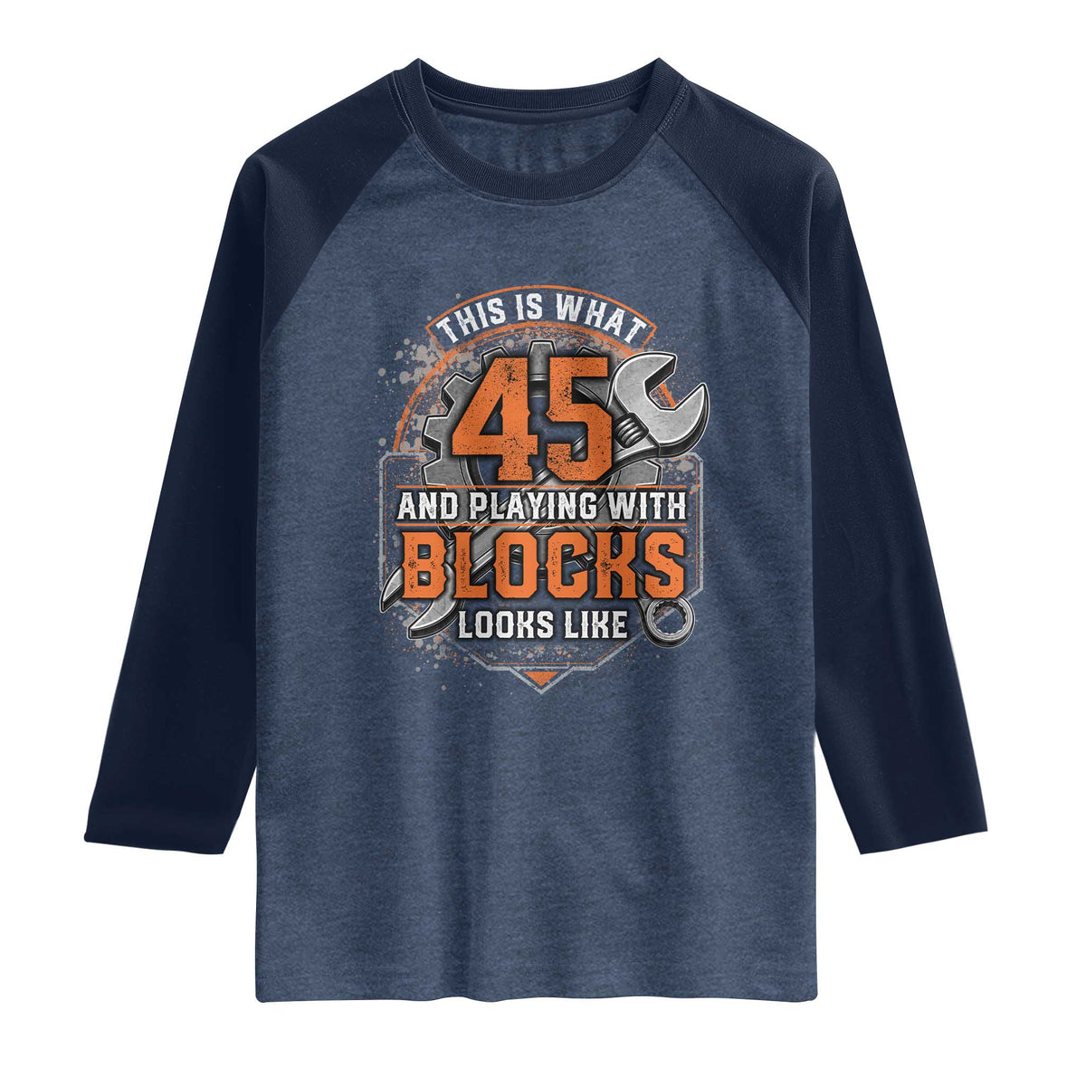 Funny 45th Birthday Mechanic Raglan Shirt This Is What 45 And Playing With Blocks Looks Like
