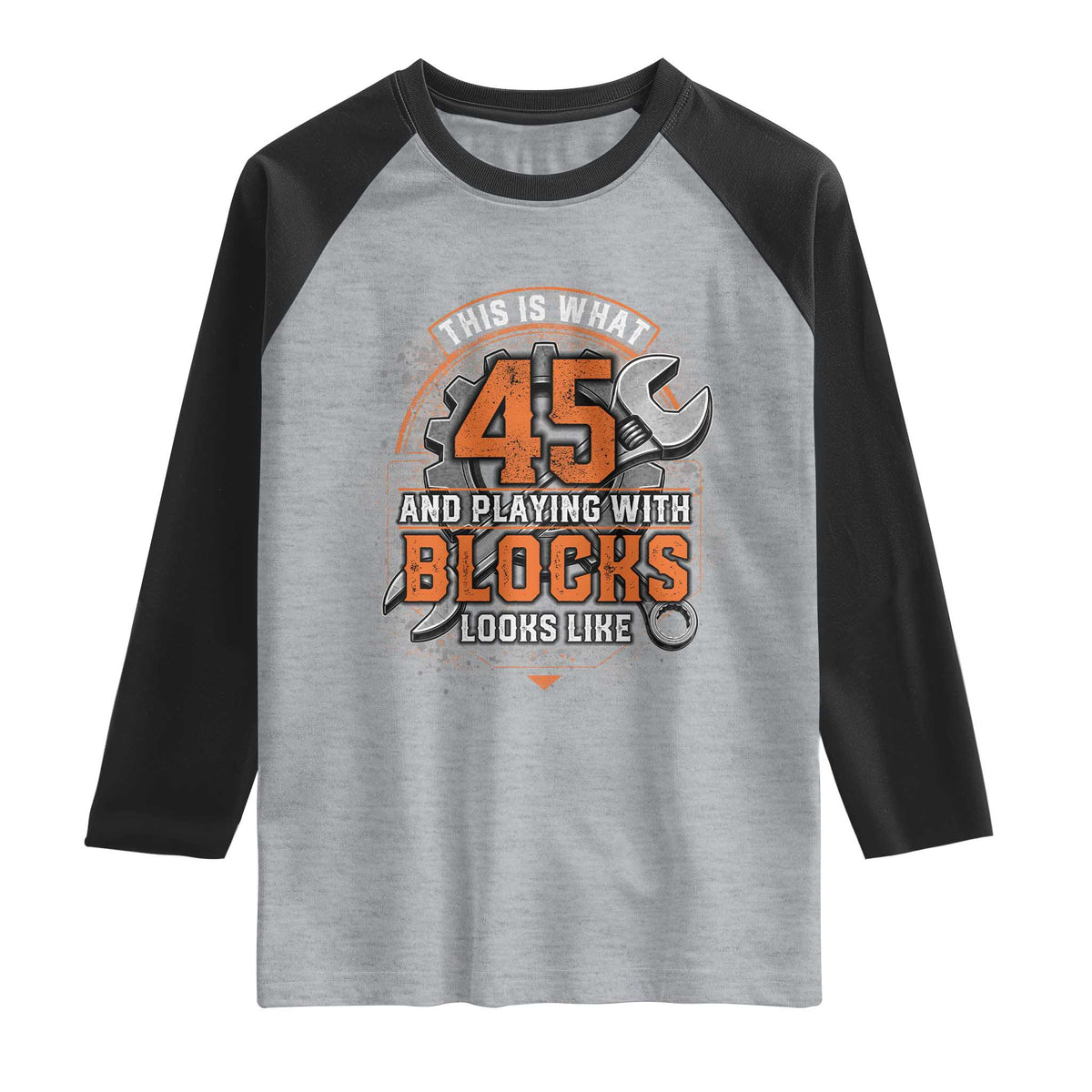 Funny 45th Birthday Mechanic Raglan Shirt This Is What 45 And Playing With Blocks Looks Like