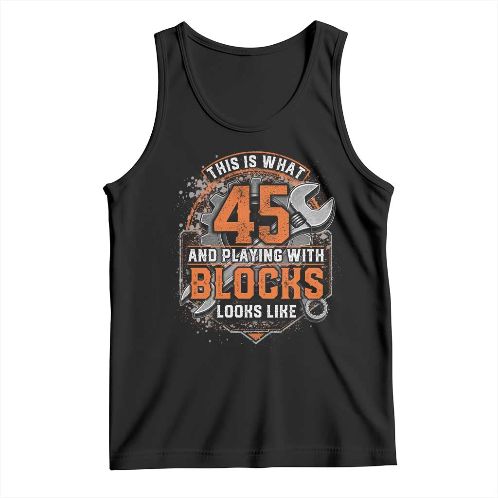 Funny 45th Birthday Mechanic Tank Top This Is What 45 And Playing With Blocks Looks Like
