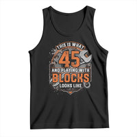 Funny 45th Birthday Mechanic Tank Top This Is What 45 And Playing With Blocks Looks Like