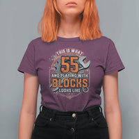 Funny 55th Birthday Mechanic T Shirt For Women This Is What 55 And Playing With Blocks Looks Like