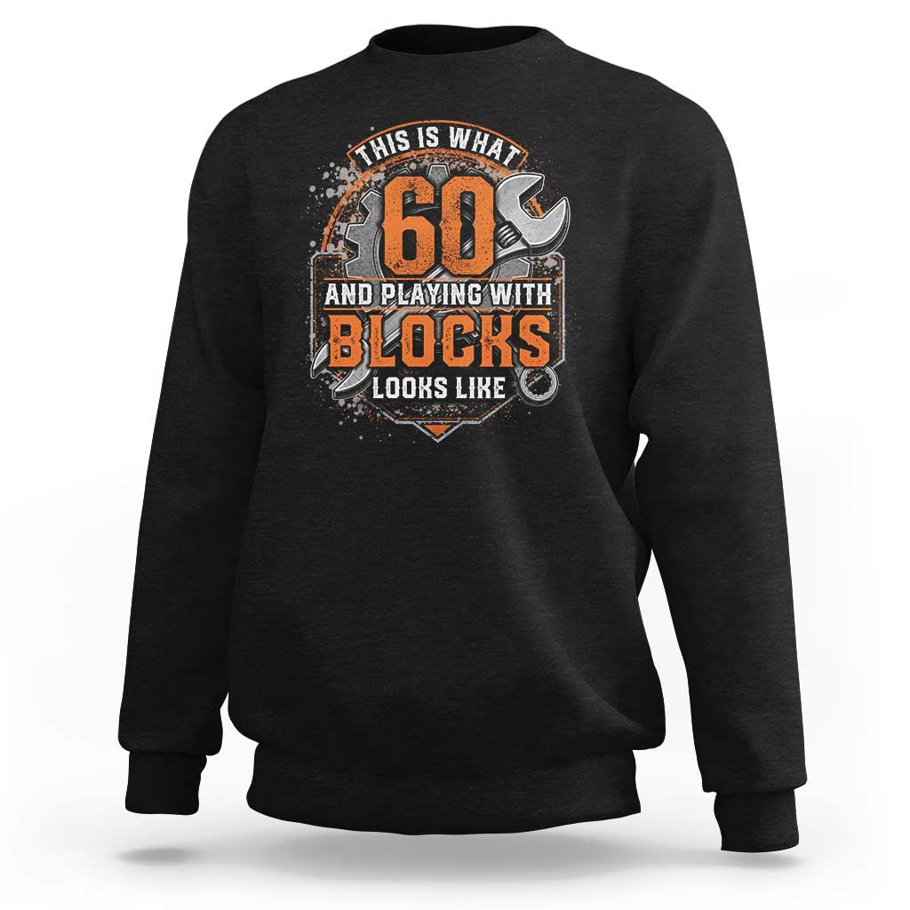 Funny 60th Birthday Mechanic Sweatshirt This Is What 60 And Playing With Blocks Looks Like