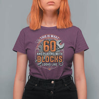 Funny 60th Birthday Mechanic T Shirt For Women This Is What 60 And Playing With Blocks Looks Like