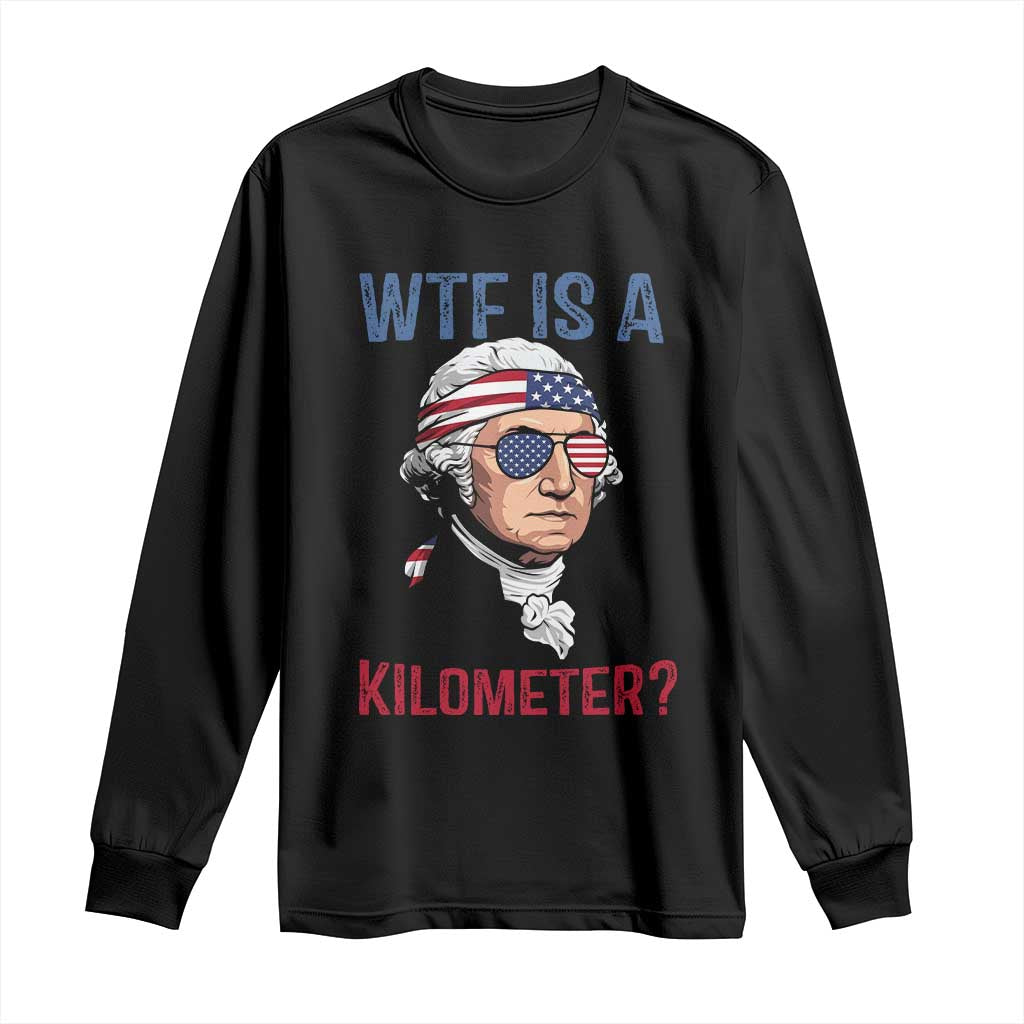 WTF is A Kilometer Long Sleeve Shirt Funny 4th of July Founding Father