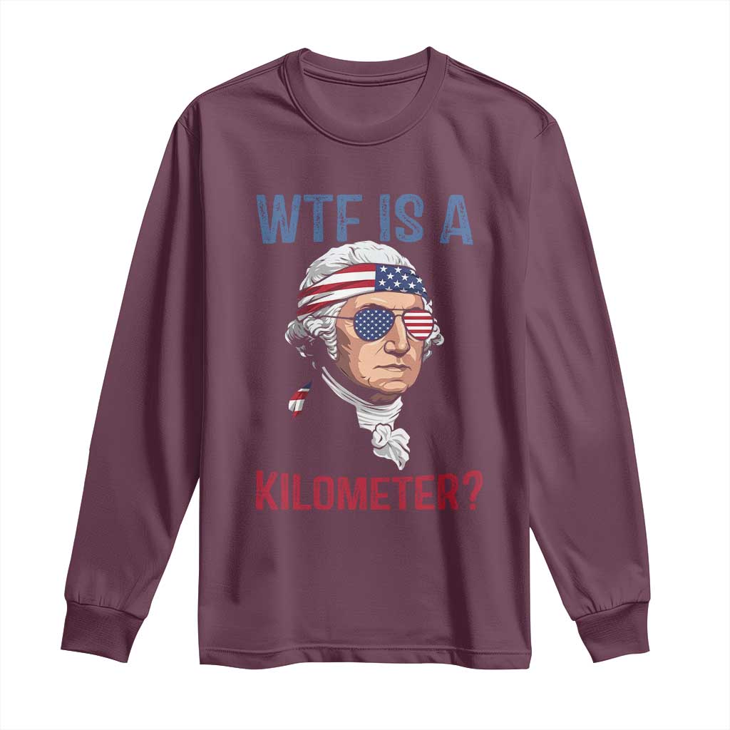 WTF is A Kilometer Long Sleeve Shirt Funny 4th of July Founding Father