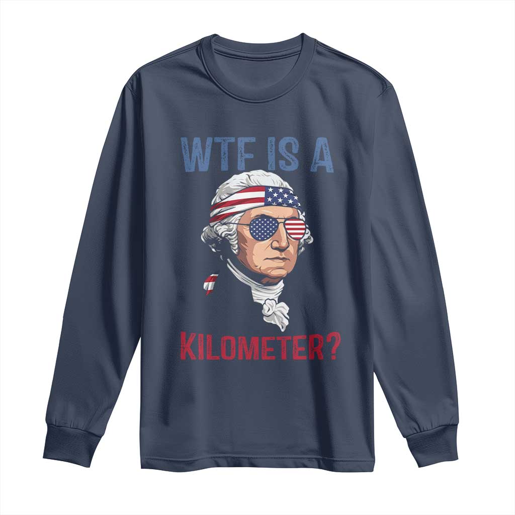 WTF is A Kilometer Long Sleeve Shirt Funny 4th of July Founding Father